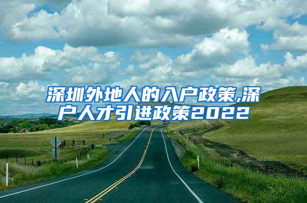 深圳外地人的入户政策,深户人才引进政策2022