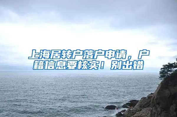 上海居转户落户申请，户籍信息要核实！别出错
