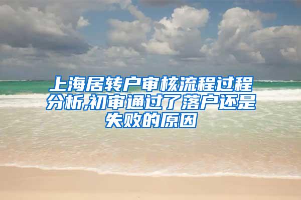 上海居转户审核流程过程分析,初审通过了落户还是失败的原因