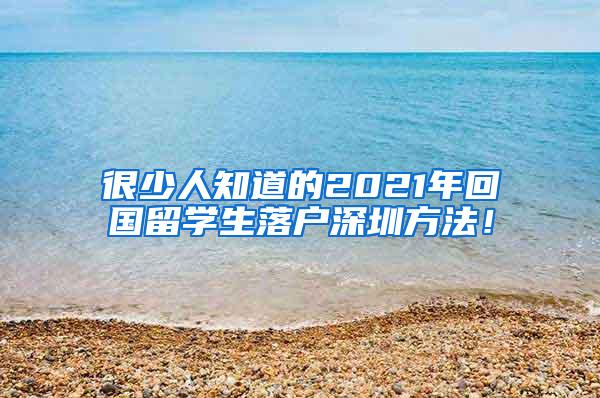 很少人知道的2021年回国留学生落户深圳方法！