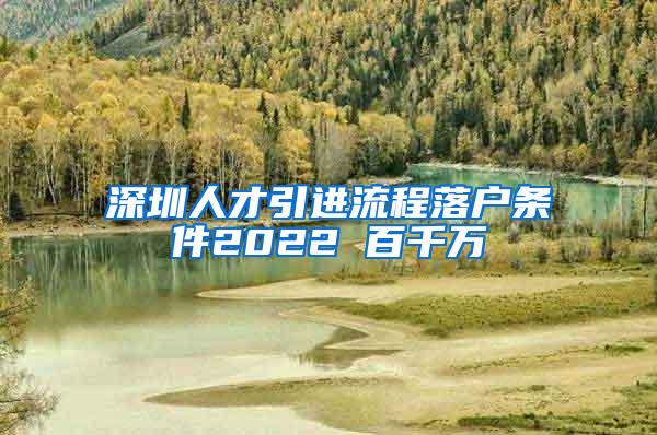 深圳人才引进流程落户条件2022 百千万