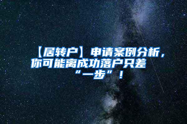 【居转户】申请案例分析，你可能离成功落户只差“一步”！