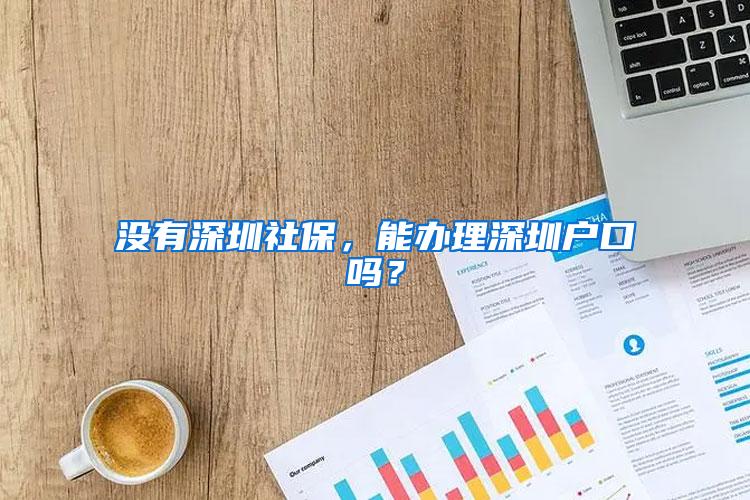 没有深圳社保，能办理深圳户口吗？