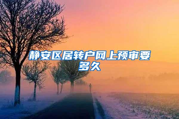 静安区居转户网上预审要多久
