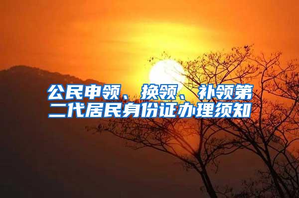 公民申领、换领、补领第二代居民身份证办理须知