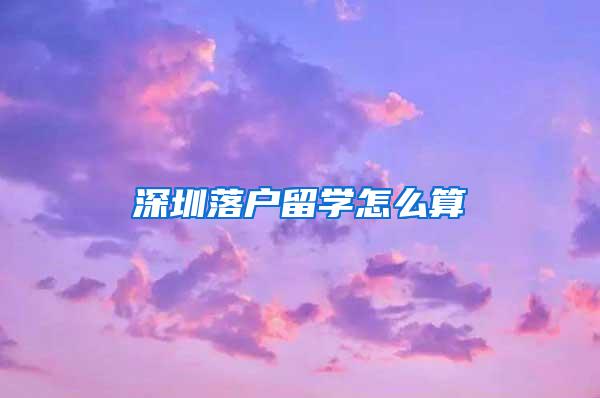 深圳落户留学怎么算