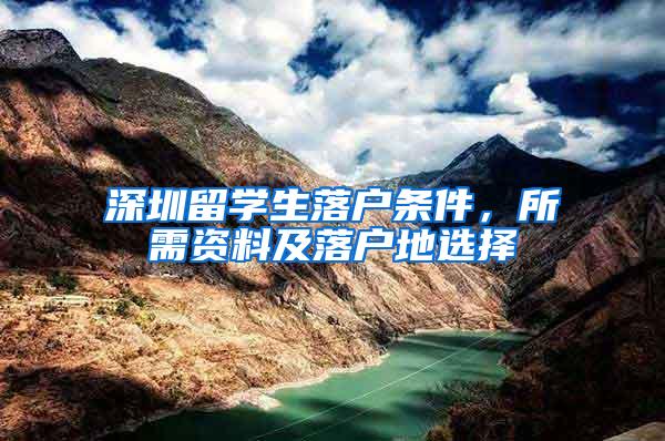 深圳留学生落户条件，所需资料及落户地选择
