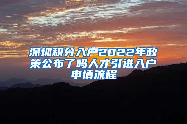 深圳积分入户2022年政策公布了吗人才引进入户申请流程