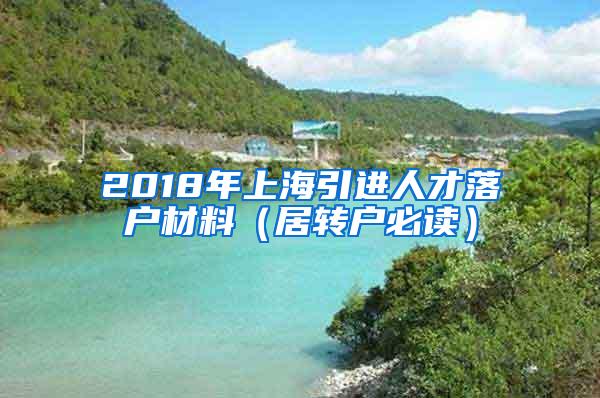 2018年上海引进人才落户材料（居转户必读）