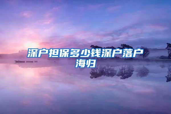 深户担保多少钱深户落户海归