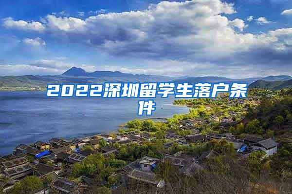 2022深圳留学生落户条件