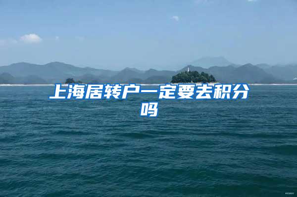 上海居转户一定要去积分吗