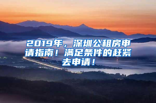 2019年，深圳公租房申请指南！满足条件的赶紧去申请！