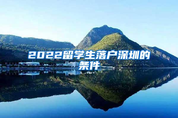 2022留学生落户深圳的条件