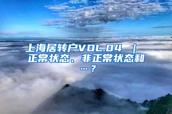 上海居转户VOL.04 ｜ 正常状态、非正常状态和…？