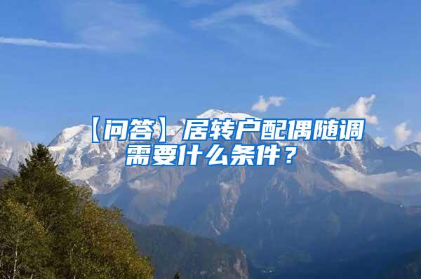 【问答】居转户配偶随调需要什么条件？