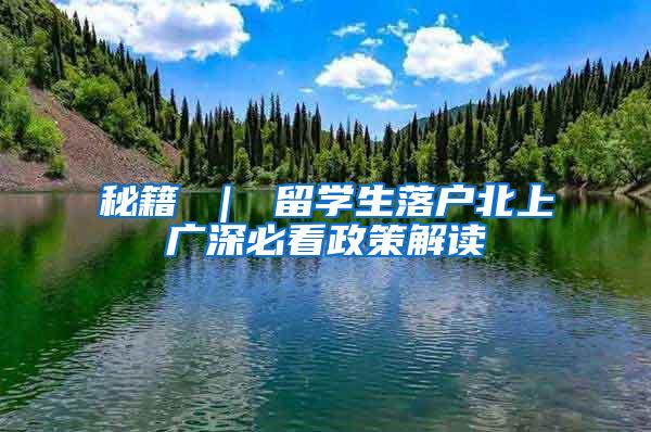 秘籍 ｜ 留学生落户北上广深必看政策解读