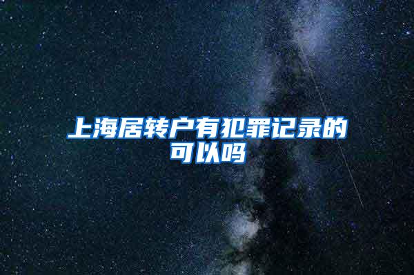 上海居转户有犯罪记录的可以吗