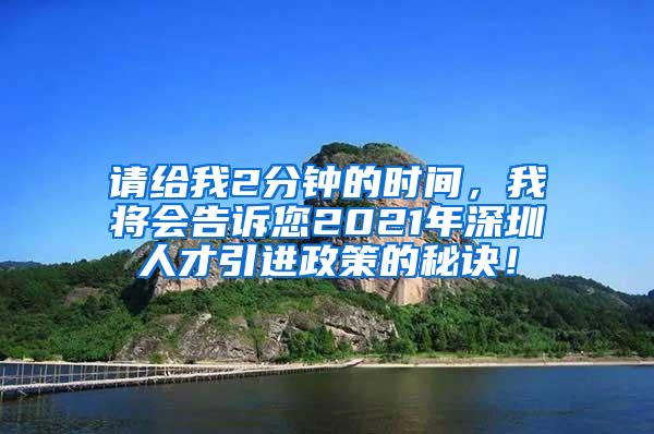 请给我2分钟的时间，我将会告诉您2021年深圳人才引进政策的秘诀！