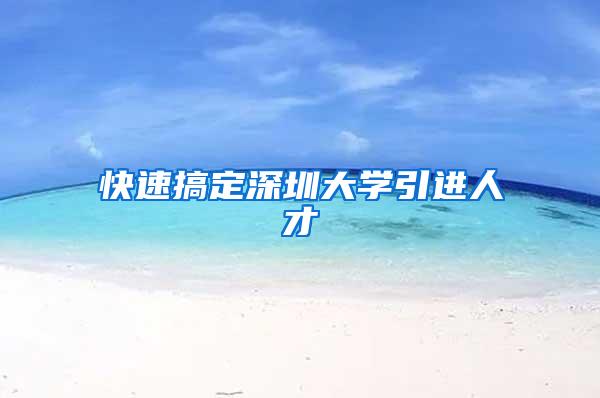 快速搞定深圳大学引进人才