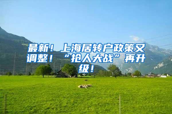最新！上海居转户政策又调整！“抢人大战”再升级！