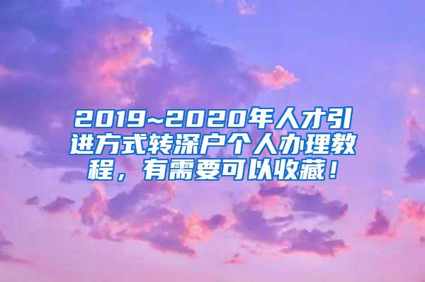 2019~2020年人才引进方式转深户个人办理教程，有需要可以收藏！