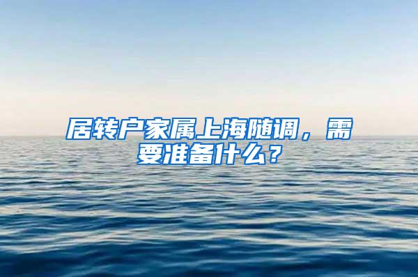 居转户家属上海随调，需要准备什么？