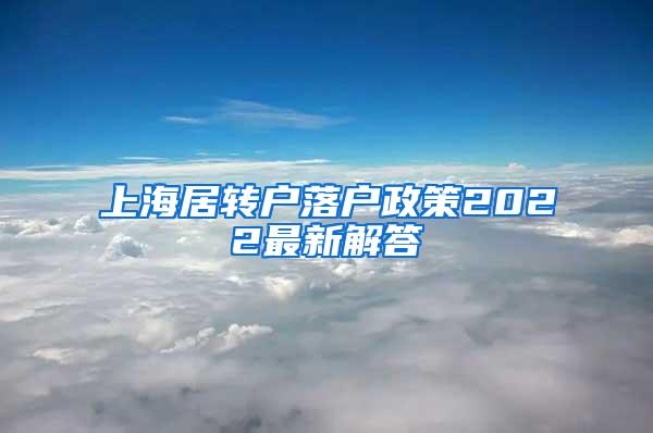 上海居转户落户政策2022最新解答