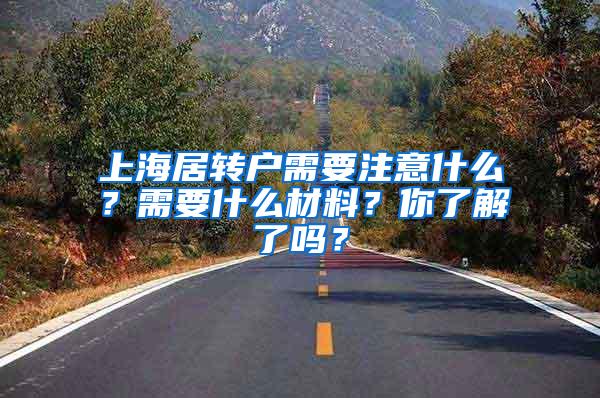 上海居转户需要注意什么？需要什么材料？你了解了吗？