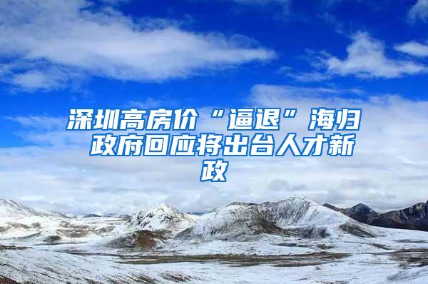 深圳高房价“逼退”海归 政府回应将出台人才新政