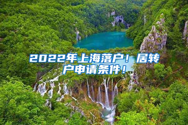 2022年上海落户！居转户申请条件！