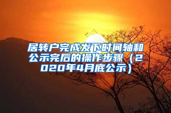 居转户完成发下时间轴和公示完后的操作步骤（2020年4月底公示）