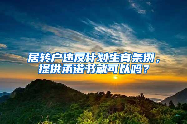 居转户违反计划生育条例，提供承诺书就可以吗？