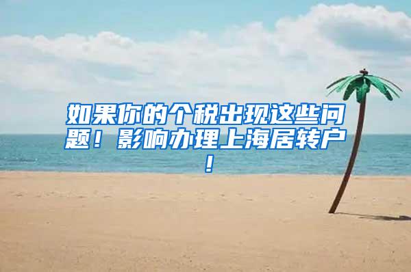 如果你的个税出现这些问题！影响办理上海居转户！