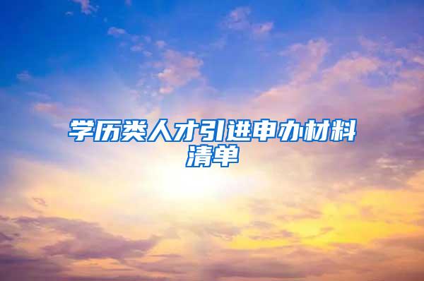 学历类人才引进申办材料清单
