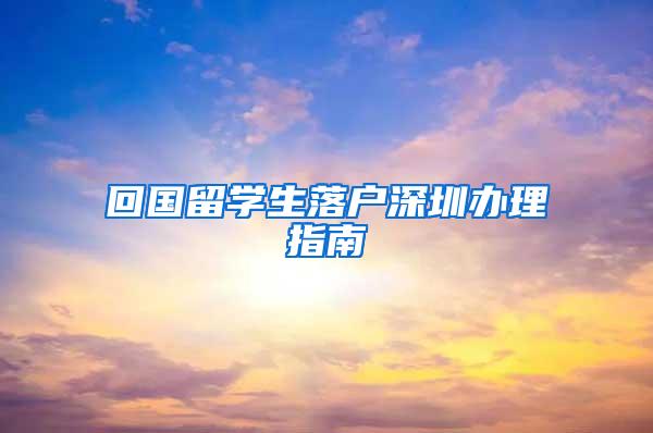 回国留学生落户深圳办理指南