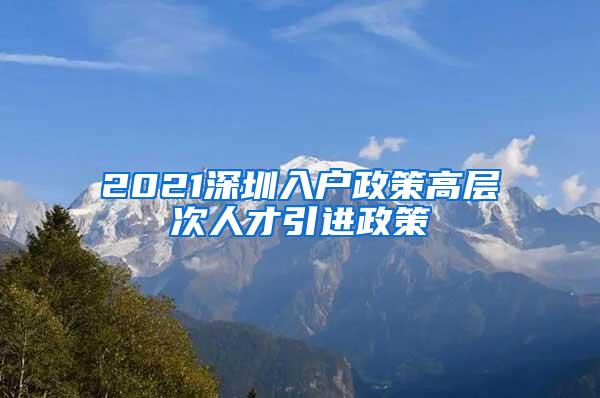 2021深圳入户政策高层次人才引进政策