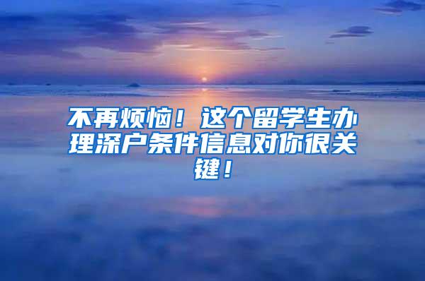 不再烦恼！这个留学生办理深户条件信息对你很关键！