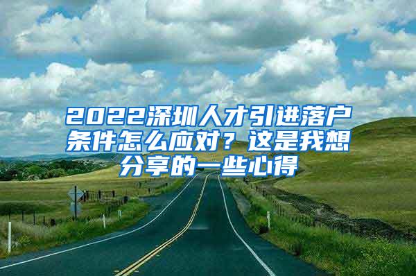 2022深圳人才引进落户条件怎么应对？这是我想分享的一些心得