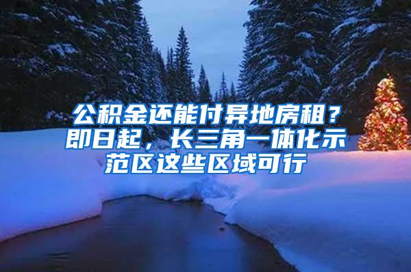公积金还能付异地房租？即日起，长三角一体化示范区这些区域可行