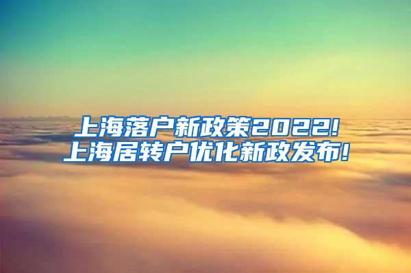 上海落户新政策2022!上海居转户优化新政发布!