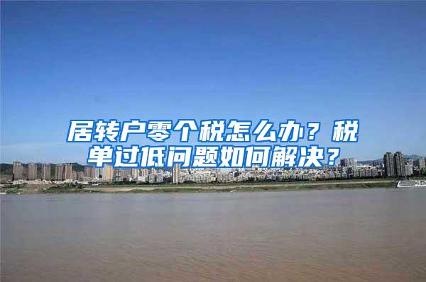 居转户零个税怎么办？税单过低问题如何解决？