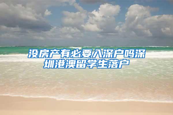 没房产有必要入深户吗深圳港澳留学生落户