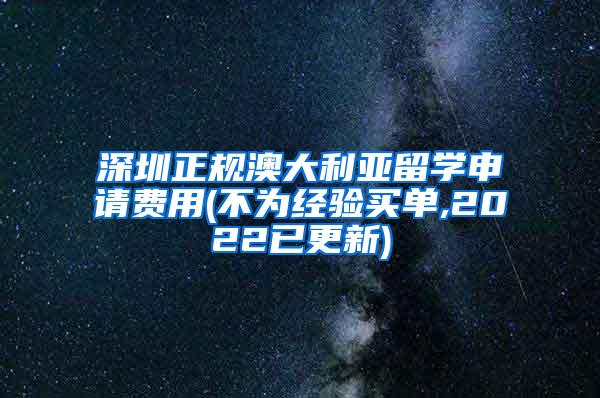 深圳正规澳大利亚留学申请费用(不为经验买单,2022已更新)