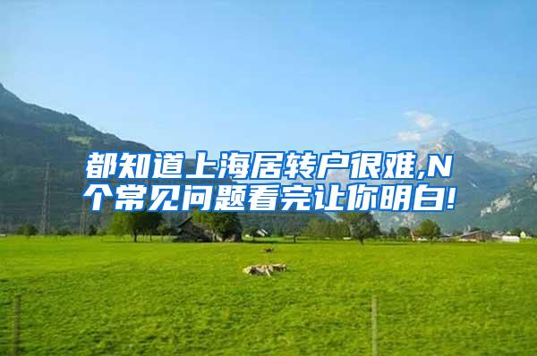 都知道上海居转户很难,N个常见问题看完让你明白!