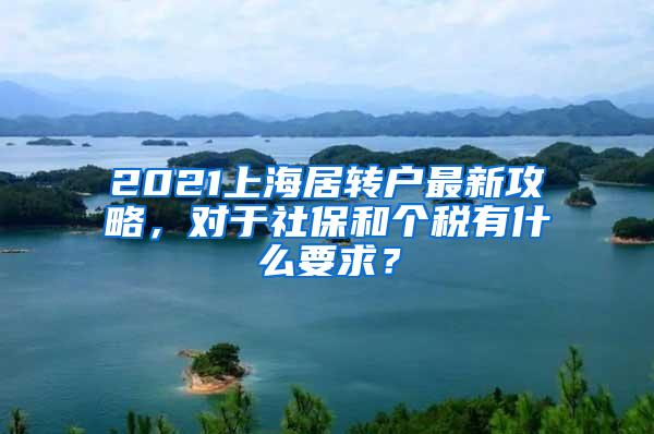 2021上海居转户最新攻略，对于社保和个税有什么要求？