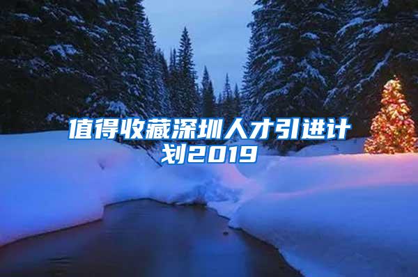 值得收藏深圳人才引进计划2019