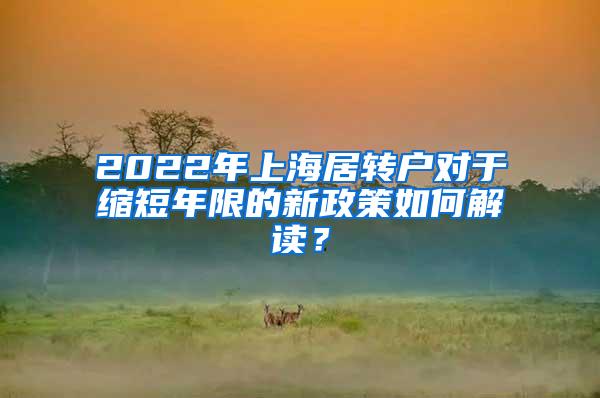 2022年上海居转户对于缩短年限的新政策如何解读？