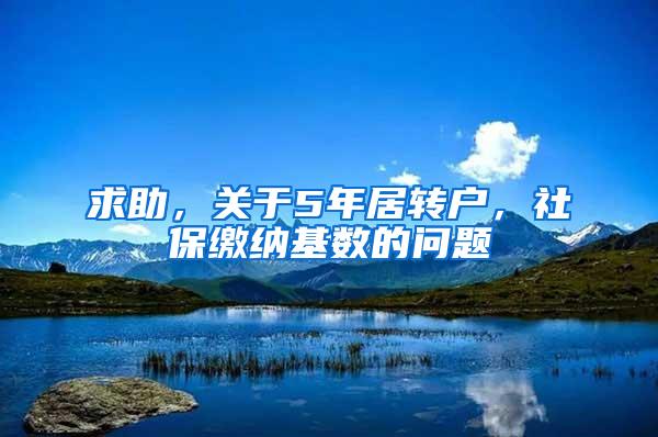 求助，关于5年居转户，社保缴纳基数的问题