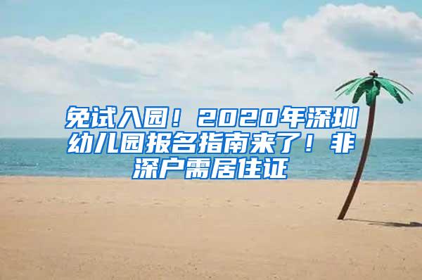 免试入园！2020年深圳幼儿园报名指南来了！非深户需居住证